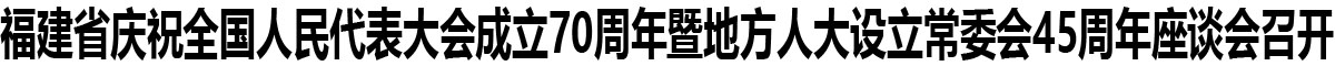 福建省庆祝全国人民代表大会成立70周年暨地方人大设立常委会45周年座谈会召开