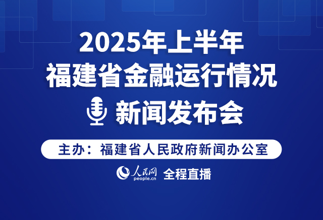 回放:2025年上半年福建省金融运行情况新闻发布会