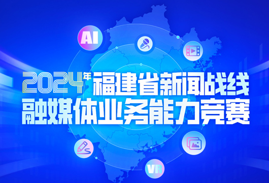 2024年福建省新闻战线融媒体业务能力竞赛 