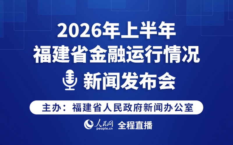 回放：2026年上半年福建省金融运行情况新闻发布会